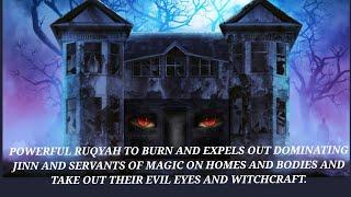 POWERFUL RUQYAH TO BURN AND EXPELS OUT DOMINATING JINN AND SERVANTS OF MAGIC ON HOMES AND BODIES AND