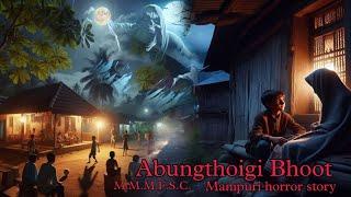 Abungthoigi Bhoot || Manipuri Horror Story || Makhal Mathel Manipur Full Story Collection