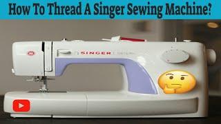 How To Thread A Singer Sewing Machine? | Sewing Machine Tutorial