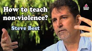 Steve Best - How to teach non-violence?