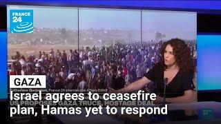 Gaza: Israel agrees to ceasefire plan, Hamas yet to respond • FRANCE 24 English