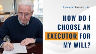 How Do I Choose an Executor for My Will?