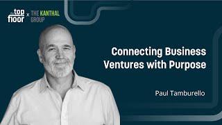 CONNECTING BUSINESS VENTURES WITH PURPOSE | With Paul Tamburello | The Top Floor