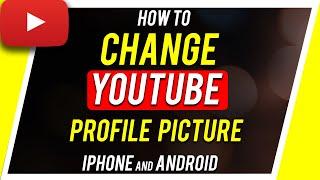 How To Change YouTube Profile Picture on iPhone and Android