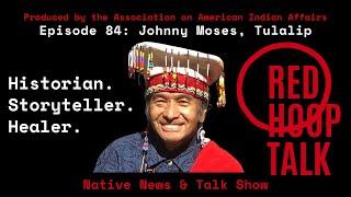 Red Hoop Talk EP 84: Johnny Moses, Tulalip Historian, Storyteller, Healer