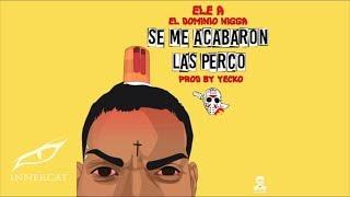 Ele A El Dominio - Se Me Acabaron Las Percos  (Prod: Yecko & Josh D'Ace)