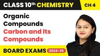 Organic Compounds - Carbon and Its Compounds | Class 10 Chemistry Chapter 4 | CBSE 2024-25