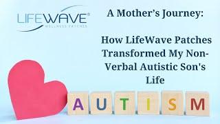 LifeWave Patch Testimony from a Mom: How it Transformed My Non-Verbal Autistic Son's Life