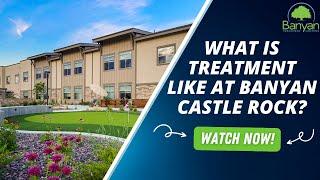 What is treatment like at Banyan Castle Rock?