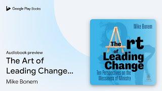 The Art of Leading Change: Ten Perspectives on… by Mike Bonem · Audiobook preview