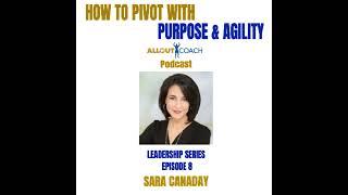 HOW TO PIVOT WITH PURPOSE & AGILITY - SARA CANADAY, Leadership Series, Episode 8