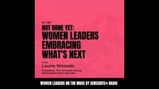 Not Done Yet: Women Leaders Embracing What's NEXT with Laurie Wessels, President, The Wessels Group