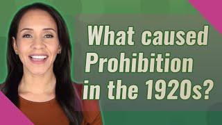 What caused Prohibition in the 1920s?