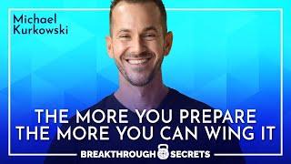 Michael Kurkowski: The More You Prepare The More You Can Wing It