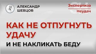 Как не отпугнуть удачу и не накликать беду | Александр Шевцов