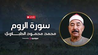 سورة الروم بتلاوة نادرة تلامس القلوب | الشيخ محمد محمود الطبلاوي || بث مباشر