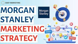 The Powerful Marketing Strategy That Keeps Morgan Stanley on Top