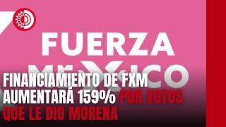 Financiamiento de FXM aumentará 159% por la transferencia de votos que le hizo #Morena