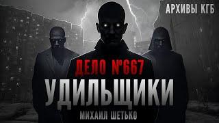 СЕКРЕТНЫЕ АРХИВЫ КГБ. ДЕЛО 667. УДИЛЬЩИКИ