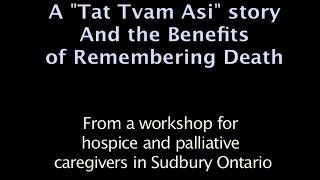 A "Tat Tvam Asi" story and the Benefits of Remembering Death