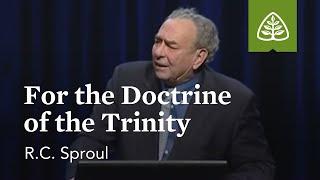 R.C. Sproul: For the Doctrine of the Trinity