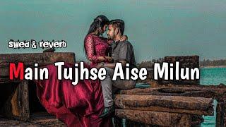 Main_Tujhse_Aise_ milun️_ki_Teri_Jaan _ban_ jaaun_{slowed & reverb}mix OLD LOVEsong SADNIGHT_