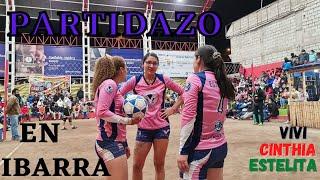 PARTIDAZO DE ECUAVOLEY EN IBARRA|VIVI-CINTHIA-ESTELITA vs EQUIPO CAP. JOHN ORTIZ|  FULL ACCIÓN