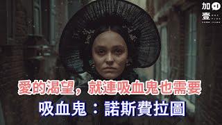 【加壹影評】愛的渴望，就連吸血鬼也需要"吸血鬼：諾斯費拉圖"