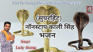 नानॅ स्टाप काली सिंह नऐ  सुबह शाम बजने वाले हिट भजन||9034283904 ||Lucky sharma||Naag davta bhakti