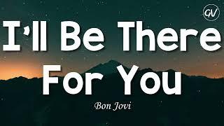 Bon Jovi - I'll Be There For You [Lyrics]