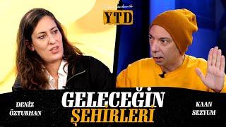 Deniz Özturhan ile YTD #25 - Kaan Sezyum | Geleceğin Şehirleri