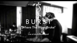 BURST - Where the Wave Broke - Live Session