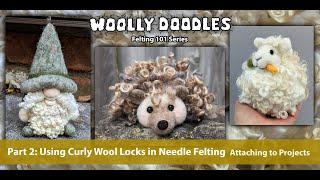 Felting 101: PART 2 Using Curly Wool Locks in Needle Felting: Attaching Locks to Projects