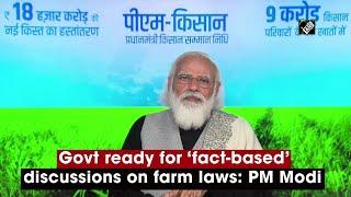 Govt ready for 'fact-based' discussions on farm laws: PM Modi