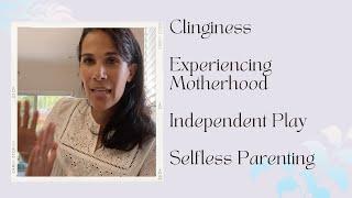 Clinginess, Independent Play, Selfless Motherhood