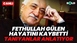 Fethullah Gülen hayatını kaybetti, Tanıyanlar anlatıyorlar...