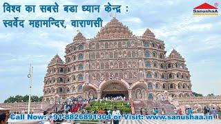 Swarved Mahamandir Dham Varanasi | दुनिया का सबसे बड़ा ध्यान केंद्र | Torrents of Spirituality