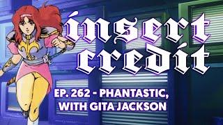 Insert Credit Show 262 - Phantastic, with Gita Jackson