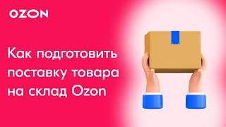 Как подготовить поставку товаров на склад Ozon, чтобы их приняли?