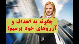 چگونه به اهداف و آرزو های خود برسیم؟