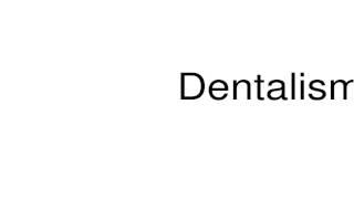 How to pronounce Dentalism