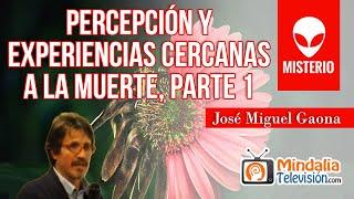 Percepción y experiencias cercanas a la muerte, por José Miguel Gaona PARTE 1