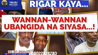 Rigar Ƙaya 03-07-2024: WANNAN-WANNAN UBANGIDA NA SIYASA...! - Yakubu Musa Fagge