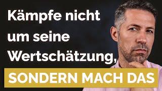 Bemühe dich nicht um seine Wertschätzung | Mach stattdessen DAS!