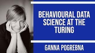 Behavioural Data Science at The Turing - Ganna Pogrebna, University of Birmingham