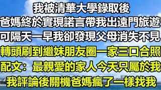 我被清華大學錄取後，爸媽終於實現諾言帶我出遠門旅遊，可隔天一早我卻發現父母消失不見，轉頭刷到繼妹朋友圈一家三口合照，配文：最親愛的家人今天只屬於我，我評論後爸媽瘋了一樣找我#风花雪月 #阿丸老人堂