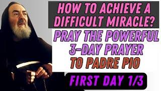 HOW TO OBTAIN A DIFFICULT MIRACLE? PRAY THE POWERFUL 3-DAY PRAYER TO PADRE PIO (DAY 1)