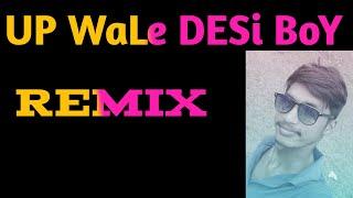 UP WALE DESI BOY REMIX #REMIX