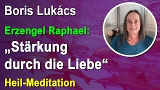 Stärkung durch die Liebe für Dich & alle Menschen - Heilmeditation | Boris Lukács - Erzengel Raphael