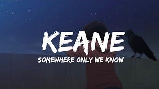 keane - somewhere only we know ( lyrics )